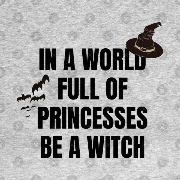 In a World Full of Princesses Be a Witch by JustCreativity